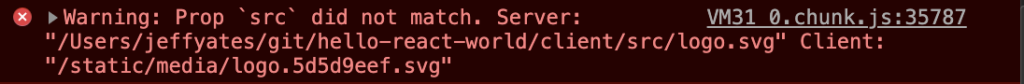 Error in Google Chrome console reading:

Warning: Prop `src` did not match. Server: "/Users/jeffyates/git/hello-react-world/client/src/logo.svg" Client: "/static/media/logo.5d5d9eef.svg"