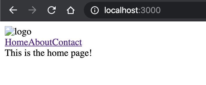 Screenshot from browser showing the URL of localhost:3000, and a page with an image placeholder called "logo", three links without padding nor margins labelled "Home", "About", and "Contact", and the text "This is the home page!"
